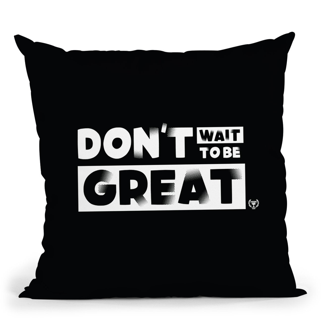 Don’t Wait To Be Great Throw Pillow