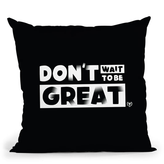 Don’t Wait To Be Great Throw Pillow